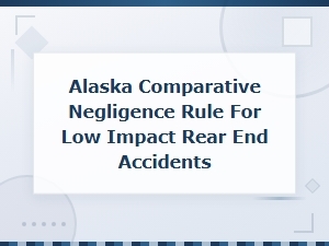 Alaska Comparative Negligence Rule for Low Impact Rear-End Accidents