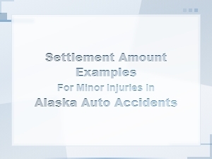 Alaska Auto Accident Settlement Examples for Minor Injuries