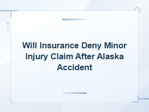 Can Insurance Deny a Minor Injury Claim in Alaska?