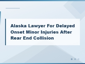 Alaska Rear-End Collision Lawyer for Delayed Onset Injuries