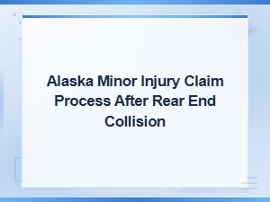 Alaska Minor Injury Claim Process After a Rear-End Collision