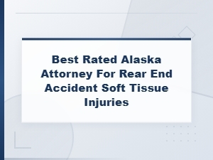 Top Alaska Attorney for Rear-End Soft Tissue Injuries
