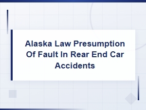 Alaska's Presumption of Fault in Rear-End Car Accidents
