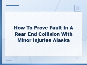 Proving Fault in a Minor Rear-End Collision in Alaska
