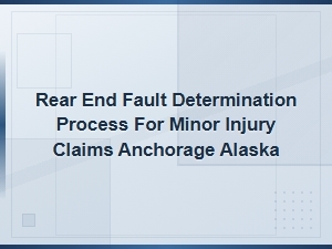 Rear-End Fault Determination for Minor Injury Claims in Anchorage, Alaska